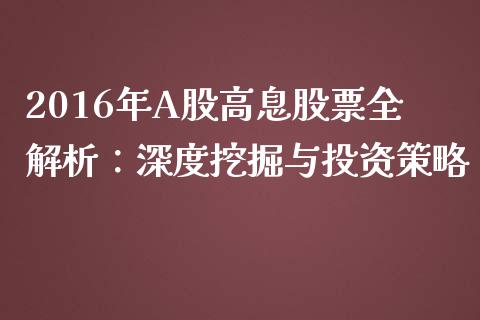 2016年A股高息股票全解析：深度挖掘与投资策略_https://www.fcdydaikuan.com_黄金期货直播_第1张