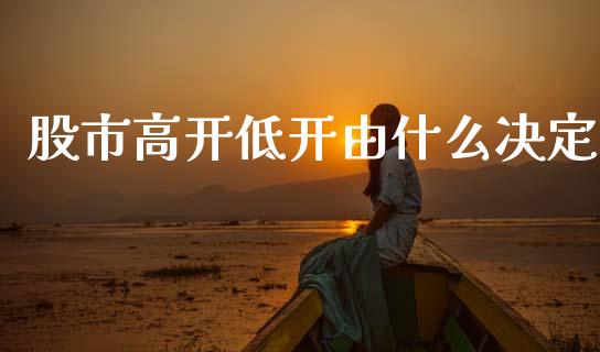 股市高开低开由什么决定_https://www.fcdydaikuan.com_德指期货直播_第1张