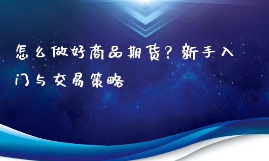 怎么做好商品期货？新手入门与交易策略_https://www.fcdydaikuan.com_恒生指数直播室_第1张