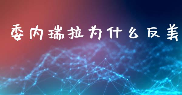 委内瑞拉为什么反美_https://www.fcdydaikuan.com_恒生指数直播室_第1张