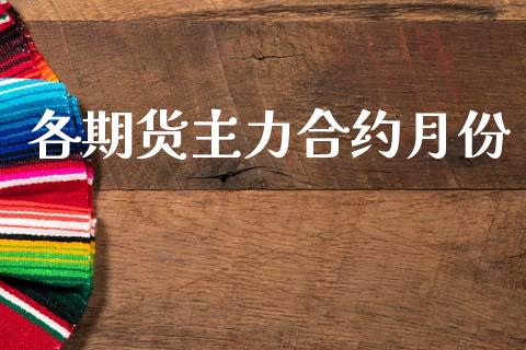 各期货主力合约月份_https://www.fcdydaikuan.com_黄金期货直播_第1张
