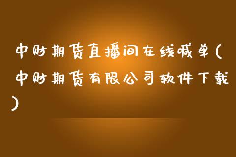 中财期货直播间在线喊单(中财期货有限公司软件下载)_https://www.fcdydaikuan.com_德指期货直播_第1张