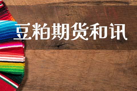 豆粕期货和讯_https://www.fcdydaikuan.com_德指期货直播_第1张