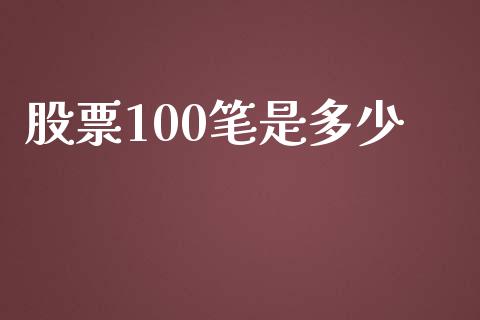 股票100笔是多少_https://www.fcdydaikuan.com_德指期货直播_第1张