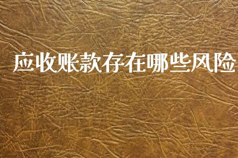 应收账款存在哪些风险_https://www.fcdydaikuan.com_黄金期货直播_第1张