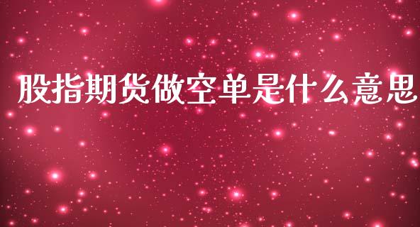 股指期货做空单是什么意思_https://www.fcdydaikuan.com_恒指期货直播_第1张