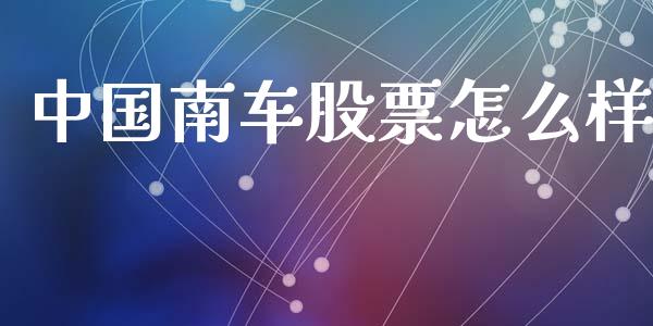 中国南车股票怎么样_https://www.fcdydaikuan.com_恒指期货直播_第1张
