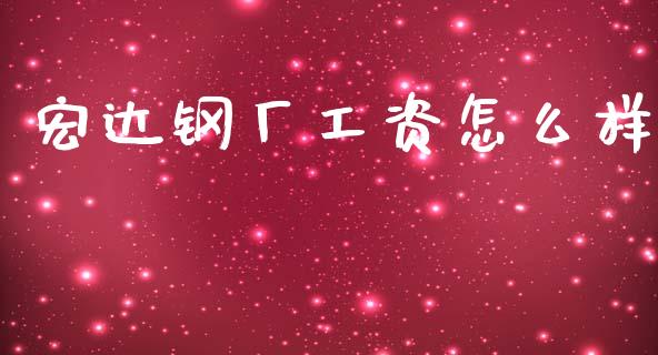宏达钢厂工资怎么样_https://www.fcdydaikuan.com_德指期货直播_第1张