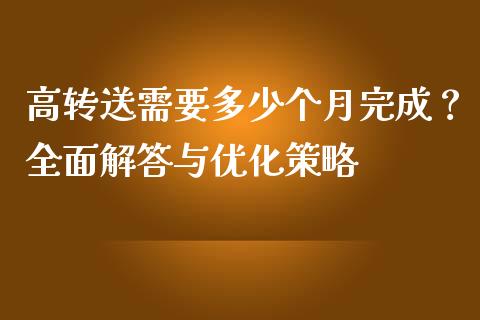 高转送需要多少个月完成？全面解答与优化策略_https://www.fcdydaikuan.com_恒生指数直播室_第1张