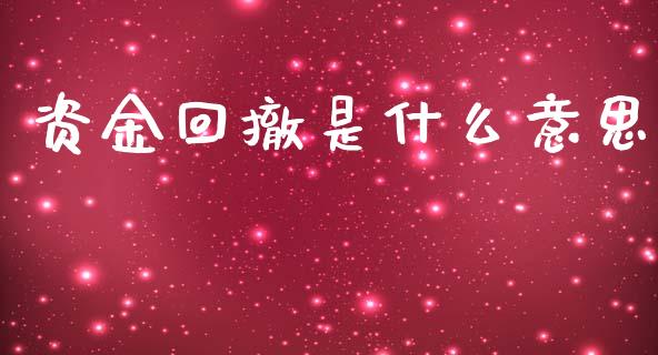 资金回撤是什么意思_https://www.fcdydaikuan.com_黄金期货直播_第1张