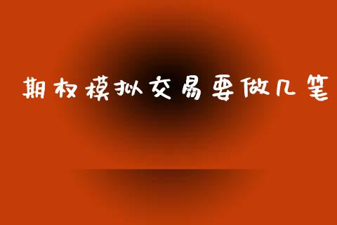 期权模拟交易要做几笔_https://www.fcdydaikuan.com_恒指期货直播_第1张
