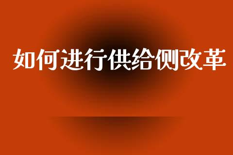 如何进行供给侧改革_https://www.fcdydaikuan.com_德指期货直播_第1张