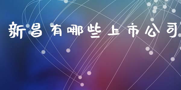 新昌有哪些上市公司_https://www.fcdydaikuan.com_恒生指数直播室_第1张