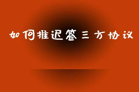 如何推迟签三方协议_https://www.fcdydaikuan.com_恒生指数直播室_第1张