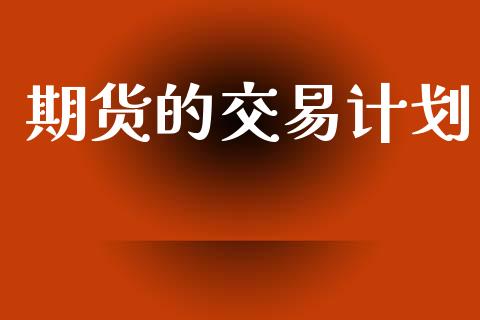 期货的交易计划_https://www.fcdydaikuan.com_恒指期货直播_第1张