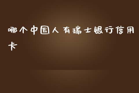 哪个中国人有瑞士银行信用卡_https://www.fcdydaikuan.com_黄金期货直播_第1张