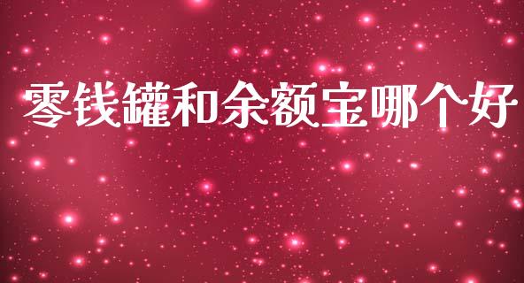 零钱罐和余额宝哪个好_https://www.fcdydaikuan.com_黄金期货直播_第1张