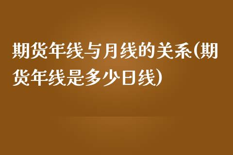 期货年线与月线的关系(期货年线是多少日线)_https://www.fcdydaikuan.com_德指期货直播_第1张