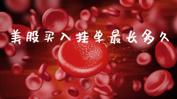 美股买入挂单最长多久_https://www.fcdydaikuan.com_恒生指数直播室_第1张