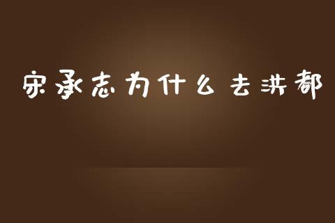 宋承志为什么去洪都_https://www.fcdydaikuan.com_德指期货直播_第1张