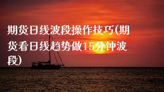 期货日线波段操作技巧(期货看日线趋势做15分钟波段)_https://www.fcdydaikuan.com_恒生指数直播室_第1张