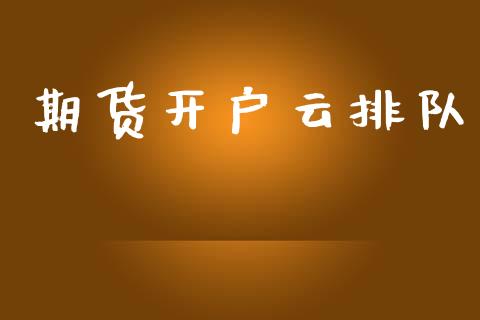 期货开户云排队_https://www.fcdydaikuan.com_恒指期货直播_第1张