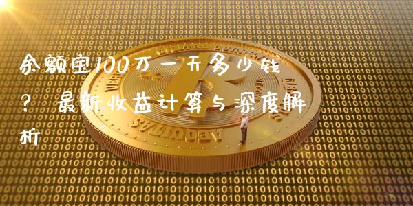 余额宝100万一天多少钱？ 最新收益计算与深度解析_https://www.fcdydaikuan.com_恒生指数直播室_第1张