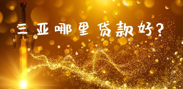 三亚哪里贷款好?_https://www.fcdydaikuan.com_恒生指数直播室_第1张