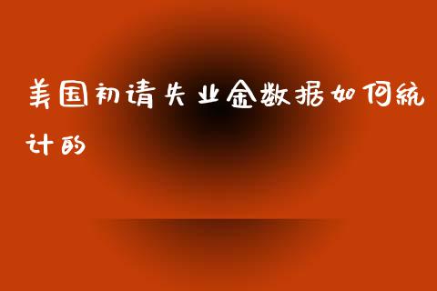 美国初请失业金数据如何统计的_https://www.fcdydaikuan.com_恒生指数直播室_第1张