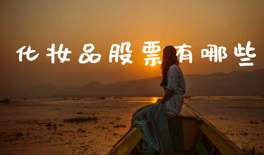 化妆品股票有哪些_https://www.fcdydaikuan.com_德指期货直播_第1张