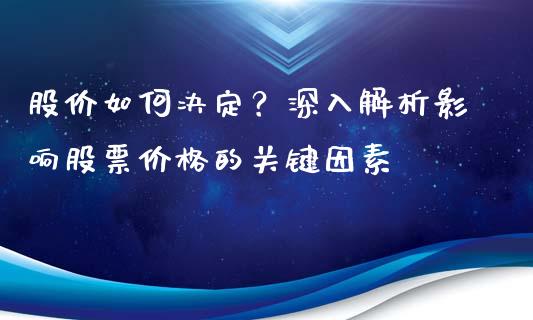 股价如何决定？深入解析影响股票价格的关键因素_https://www.fcdydaikuan.com_恒指期货直播_第1张