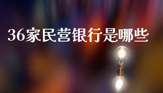 36家民营银行是哪些_https://www.fcdydaikuan.com_黄金期货直播_第1张