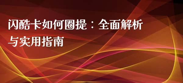 闪酷卡如何圈提：全面解析与实用指南_https://www.fcdydaikuan.com_恒生指数直播室_第1张
