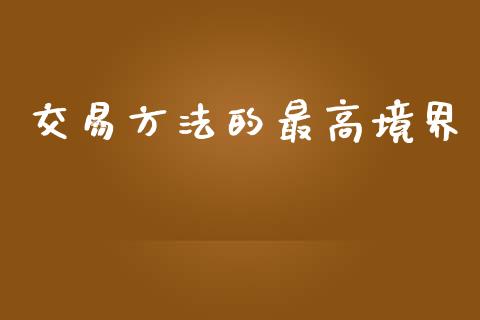 交易方法的最高境界_https://www.fcdydaikuan.com_德指期货直播_第1张