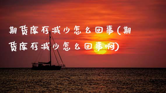 期货库存减少怎么回事(期货库存减少怎么回事啊)_https://www.fcdydaikuan.com_恒指期货直播_第1张