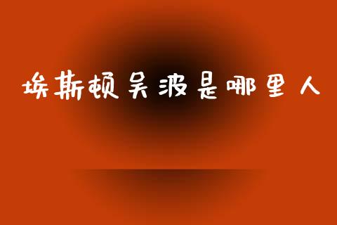 埃斯顿吴波是哪里人_https://www.fcdydaikuan.com_德指期货直播_第1张