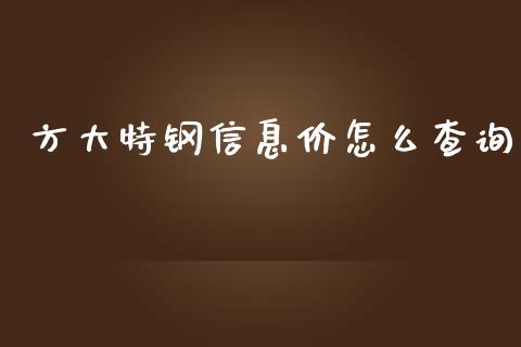 方大特钢信息价怎么查询_https://www.fcdydaikuan.com_恒指期货直播_第1张