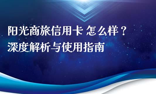 阳光商旅信用卡 怎么样？深度解析与使用指南_https://www.fcdydaikuan.com_恒指期货直播_第1张