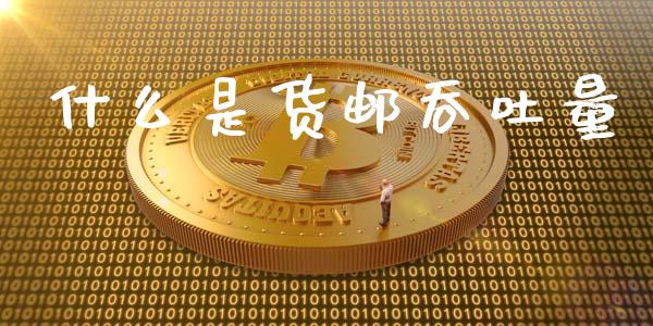 什么是货邮吞吐量_https://www.fcdydaikuan.com_德指期货直播_第1张
