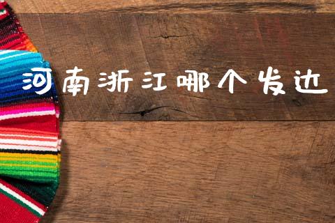 河南浙江哪个发达_https://www.fcdydaikuan.com_德指期货直播_第1张