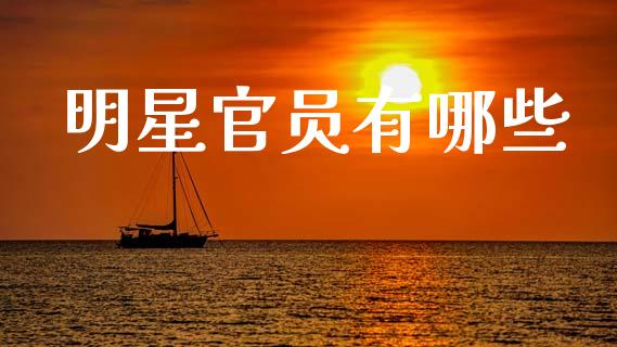 明星官员有哪些_https://www.fcdydaikuan.com_黄金期货直播_第1张