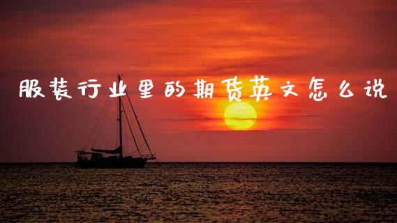 服装行业里的期货英文怎么说_https://www.fcdydaikuan.com_恒生指数直播室_第1张