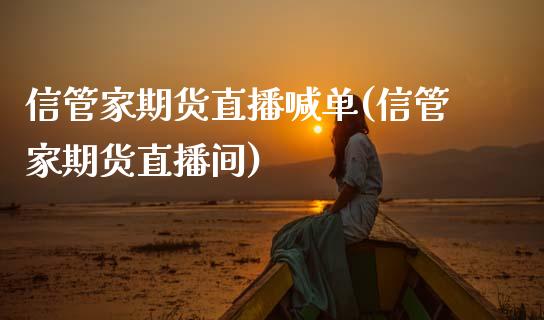 信管家期货直播喊单(信管家期货直播间)_https://www.fcdydaikuan.com_恒生指数直播室_第1张