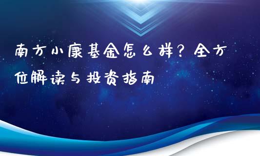 南方小康基金怎么样？全方位解读与投资指南_https://www.fcdydaikuan.com_恒生指数直播室_第1张