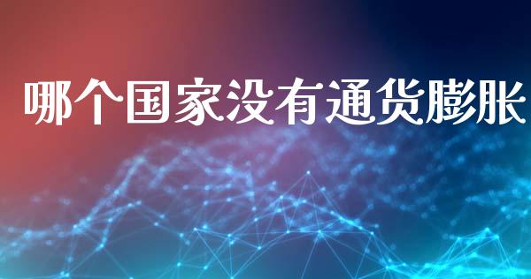 哪个国家没有通货膨胀_https://www.fcdydaikuan.com_德指期货直播_第1张