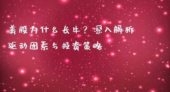 美股为什么长牛？深入解析驱动因素与投资策略_https://www.fcdydaikuan.com_黄金期货直播_第1张