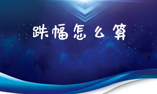 跌幅怎么算_https://www.fcdydaikuan.com_德指期货直播_第1张