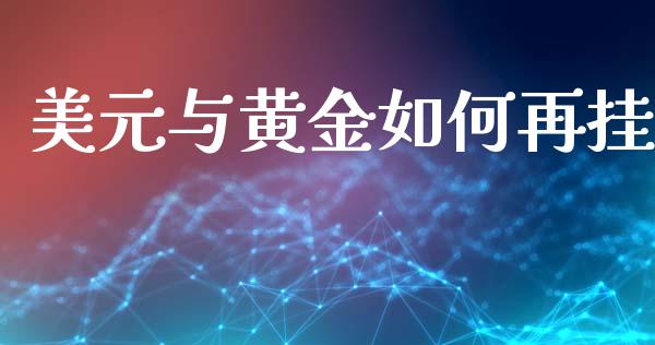美元与黄金如何再挂_https://www.fcdydaikuan.com_恒指期货直播_第1张