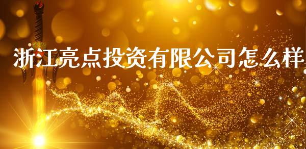 浙江亮点投资有限公司怎么样_https://www.fcdydaikuan.com_德指期货直播_第1张