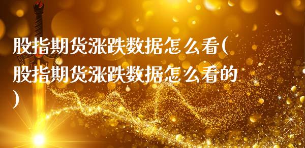 股指期货涨跌数据怎么看(股指期货涨跌数据怎么看的)_https://www.fcdydaikuan.com_恒生指数直播室_第1张